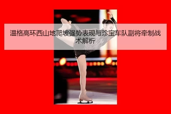 wen-ge-gao-huan-xi-shan-di-pa-po-qiang-shi-biao-xian-yu-zhen-bao-che-dui-fu-jiang-qian-zhi-zhan-shu-jie-xi-2-943.jpg