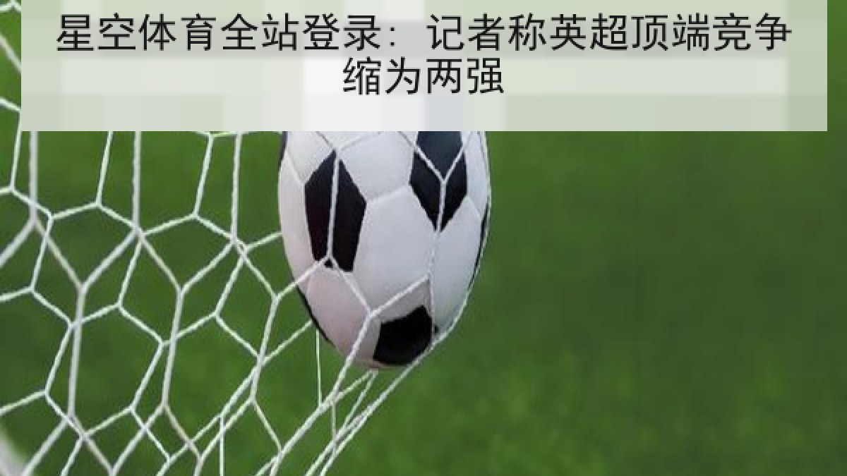 星空体育全站登录: 记者称英超顶端竞争缩为两强